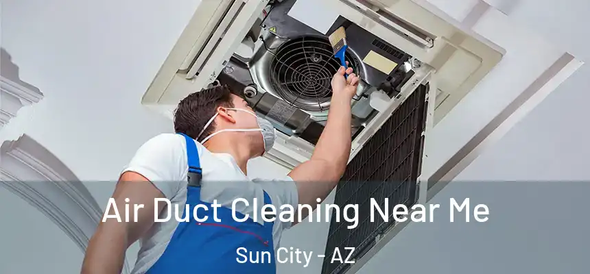 Air Duct Cleaning Near Me Sun City - AZ