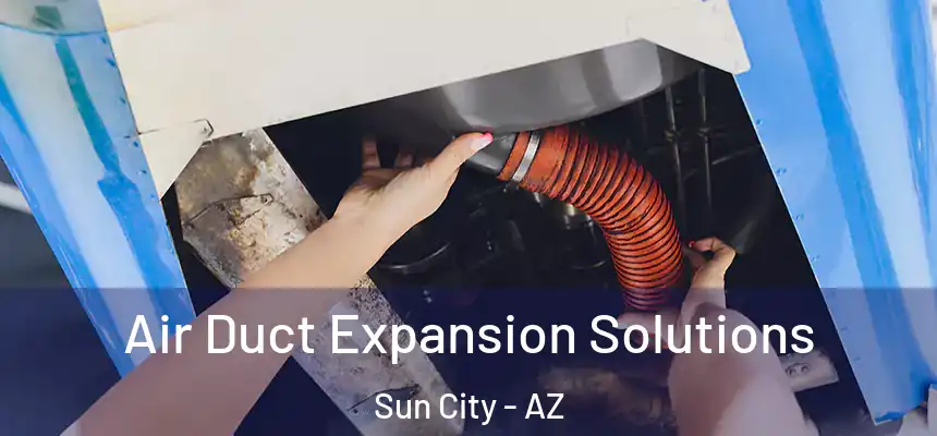 Air Duct Expansion Solutions Sun City - AZ