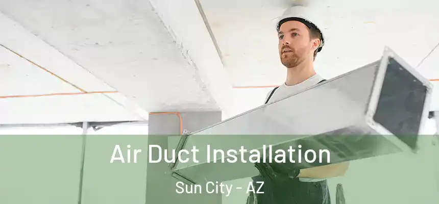  Air Duct Installation Sun City - AZ