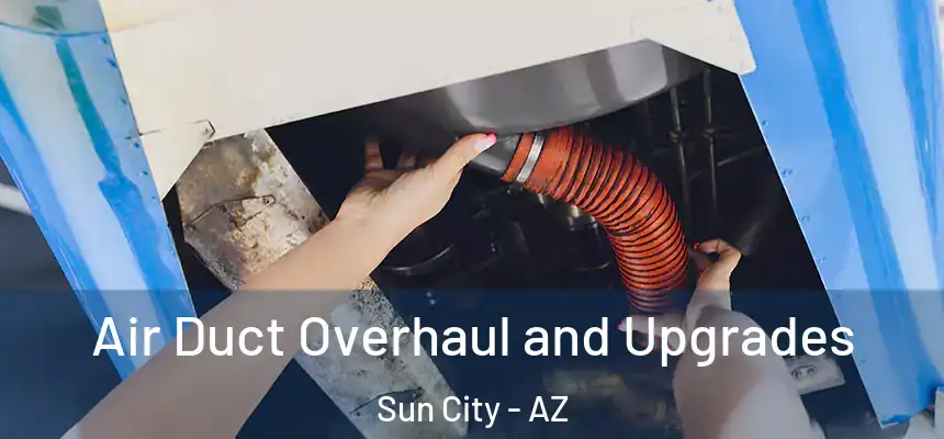 Air Duct Overhaul and Upgrades Sun City - AZ