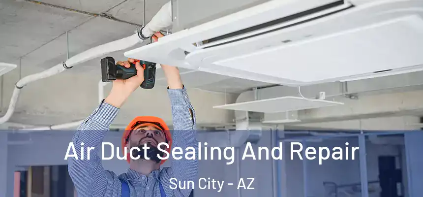  Air Duct Sealing And Repair Sun City - AZ