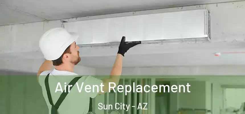 Air Vent Replacement Sun City - AZ