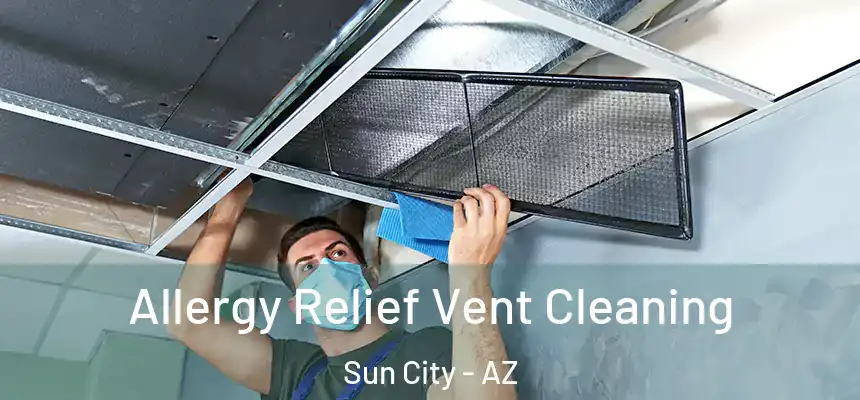 Allergy Relief Vent Cleaning Sun City - AZ