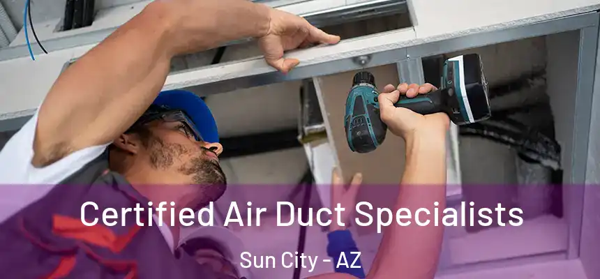 Certified Air Duct Specialists Sun City - AZ