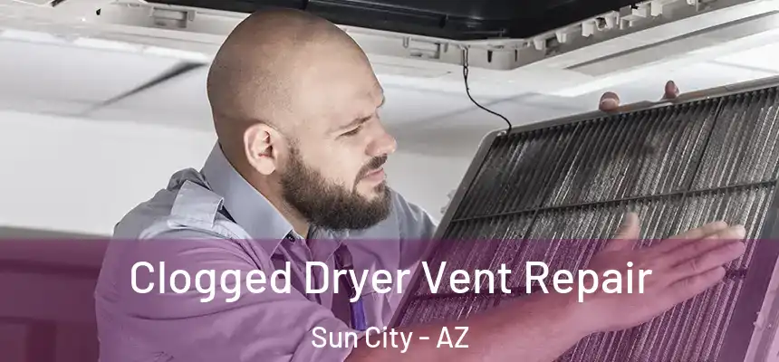  Clogged Dryer Vent Repair Sun City - AZ