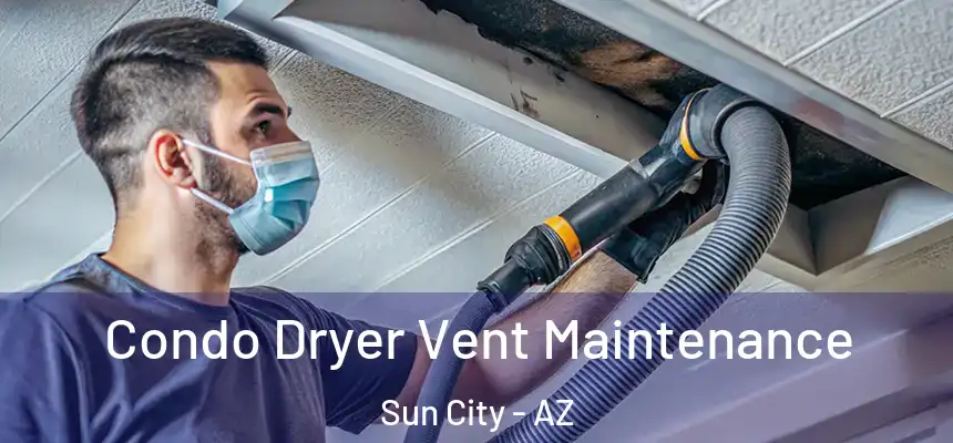 Condo Dryer Vent Maintenance Sun City - AZ