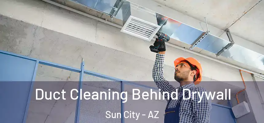  Duct Cleaning Behind Drywall Sun City - AZ