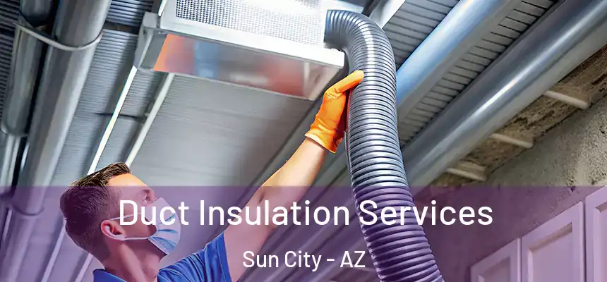 Duct Insulation Services Sun City - AZ