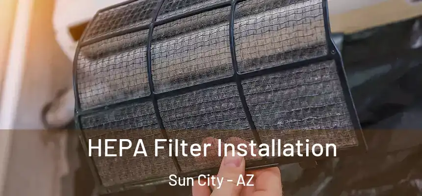 HEPA Filter Installation Sun City - AZ