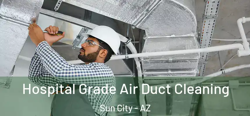  Hospital Grade Air Duct Cleaning Sun City - AZ