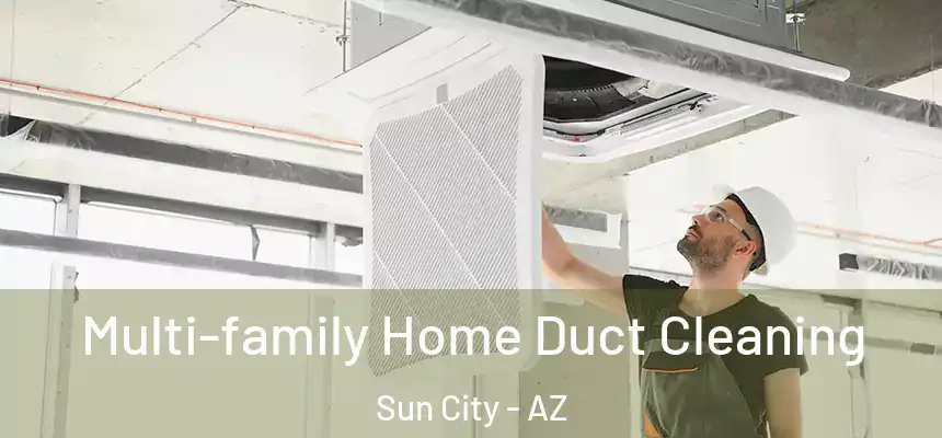 Multi-family Home Duct Cleaning Sun City - AZ