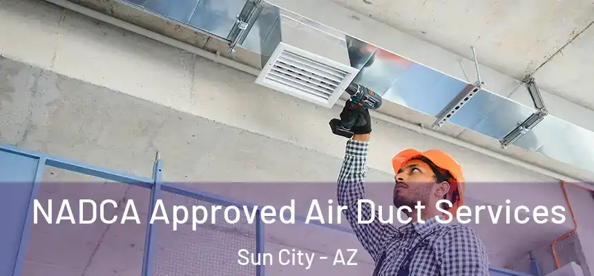 NADCA Approved Air Duct Services Sun City - AZ