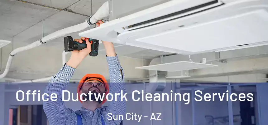  Office Ductwork Cleaning Services Sun City - AZ