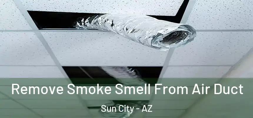  Remove Smoke Smell From Air Duct Sun City - AZ