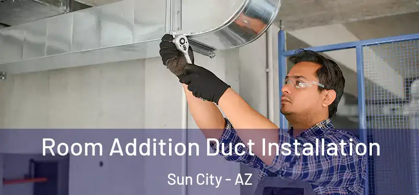 Room Addition Duct Installation Sun City - AZ