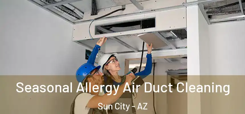 Seasonal Allergy Air Duct Cleaning Sun City - AZ