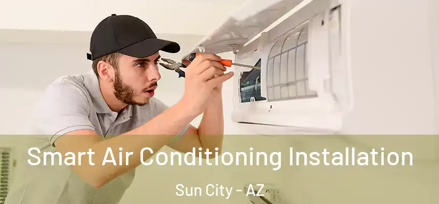  Smart Air Conditioning Installation Sun City - AZ